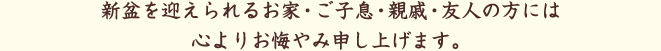 新盆を迎えられるお家・ご子息・親戚・友人の方には心よりお悔やみ申し上げます。